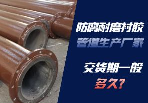 防腐耐磨襯膠管道生產(chǎn)廠家的交貨期一般多久呢？